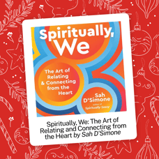 Spiritually, We: The Art of Relating and Connecting from the Heart by Sah D'Simone